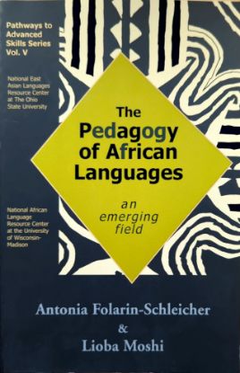 The Pedagogy of African Languages: An Emerging Field by Antonia Folarin-Schleicher and Lioba Moshi